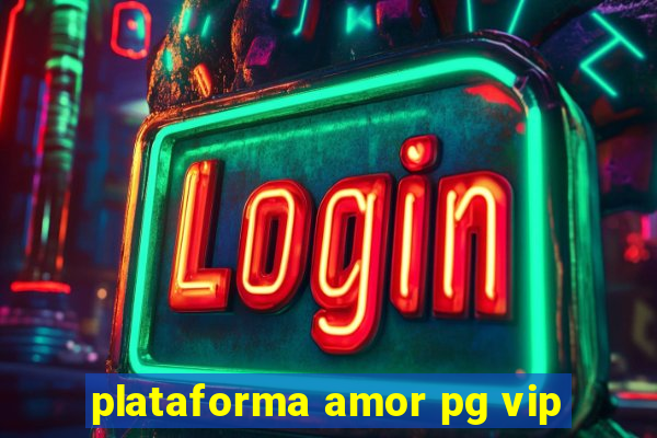 plataforma amor pg vip